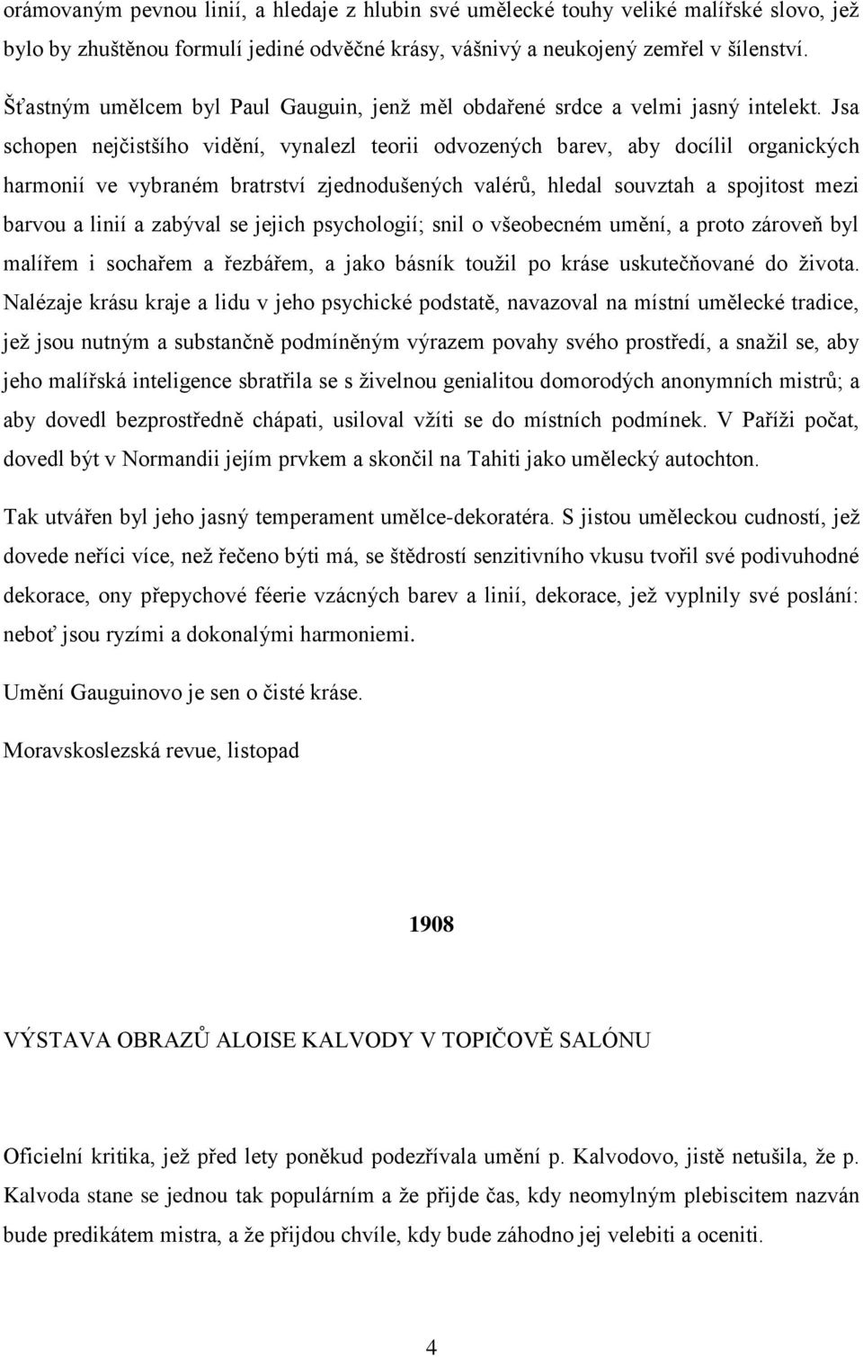 Jsa schopen nejčistšího vidění, vynalezl teorii odvozených barev, aby docílil organických harmonií ve vybraném bratrství zjednodušených valérů, hledal souvztah a spojitost mezi barvou a linií a