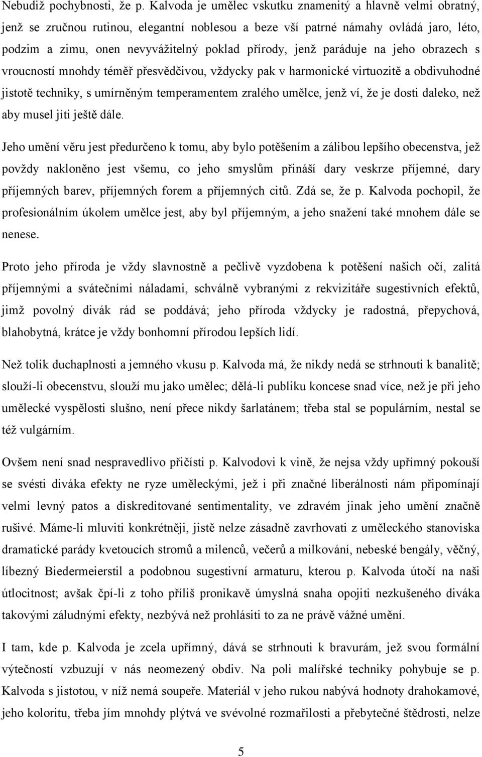 jenž paráduje na jeho obrazech s vroucností mnohdy téměř přesvědčivou, vždycky pak v harmonické virtuozitě a obdivuhodné jistotě techniky, s umírněným temperamentem zralého umělce, jenž ví, že je