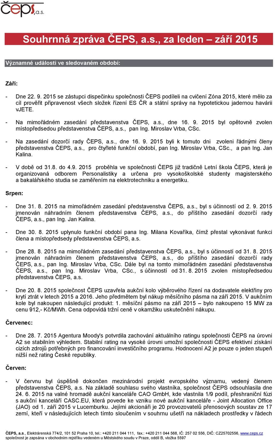 - Na mimořádném zasedání představenstva ČEPS, a.s., dne 16. 9. 2015 byl opětovně zvolen místopředsedou představenstva ČEPS, a.s., pan Ing. Miroslav Vrba, CSc. - Na zasedání dozorčí rady ČEPS, a.s., dne 16. 9. 2015 byli k tomuto dni zvoleni řádnými členy představenstva ČEPS, a.