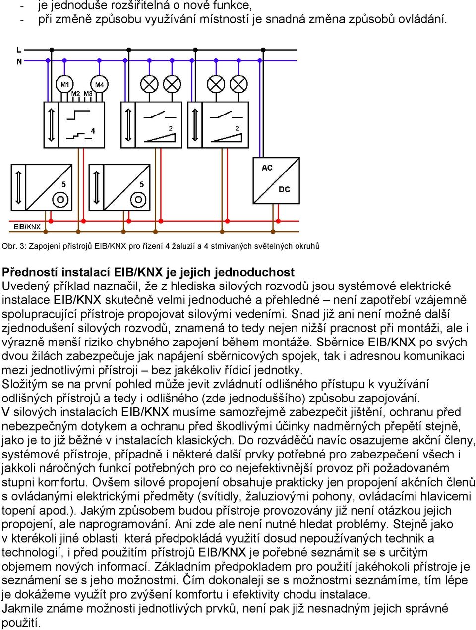 systémové elektrické instalace EIB/KNX skutečně velmi jednoduché a přehledné není zapotřebí vzájemně spolupracující přístroje propojovat silovými vedeními.