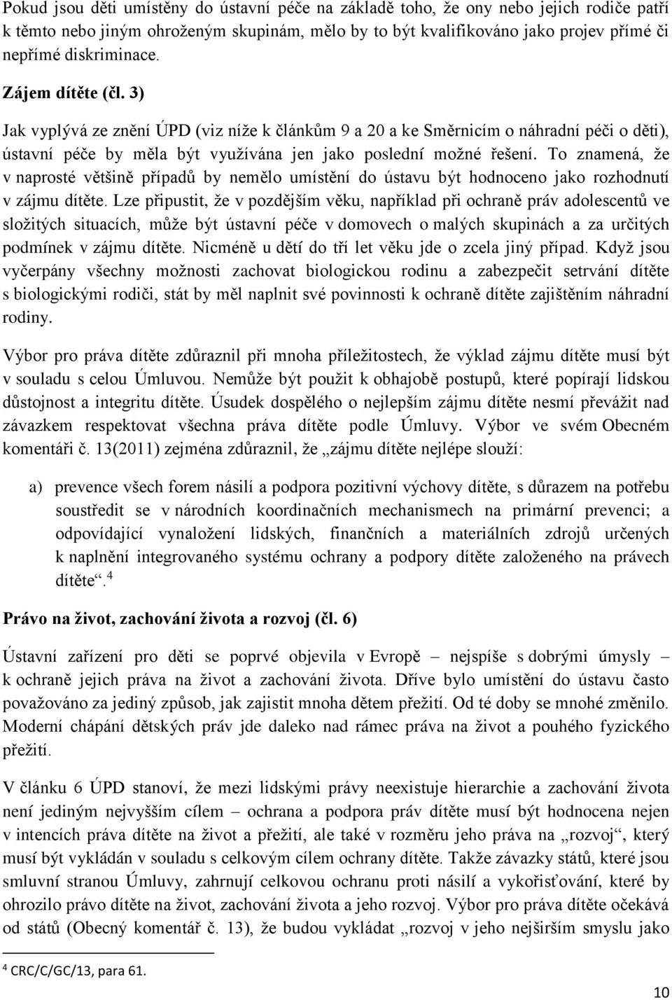 To znamená, že v naprosté většině případů by nemělo umístění do ústavu být hodnoceno jako rozhodnutí v zájmu dítěte.