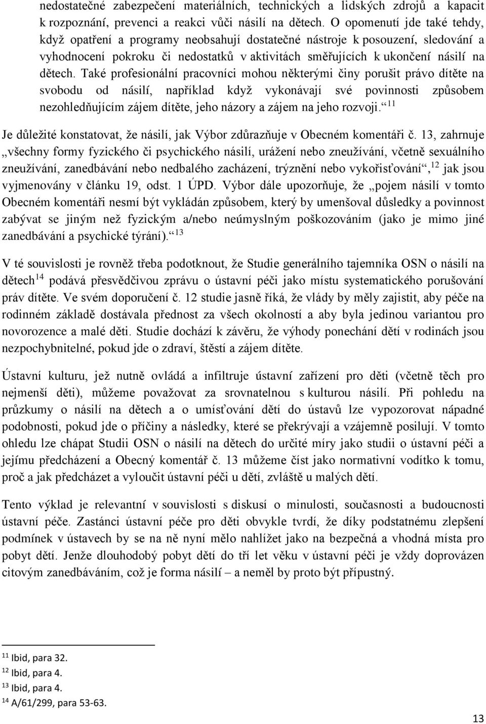 Také profesionální pracovníci mohou některými činy porušit právo dítěte na svobodu od násilí, například když vykonávají své povinnosti způsobem nezohledňujícím zájem dítěte, jeho názory a zájem na