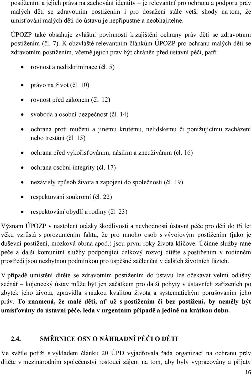 K obzvláště relevantním článkům ÚPOZP pro ochranu malých dětí se zdravotním postižením, včetně jejich práv být chráněn před ústavní péčí, patří: rovnost a nediskriminace (čl. 5) právo na život (čl.