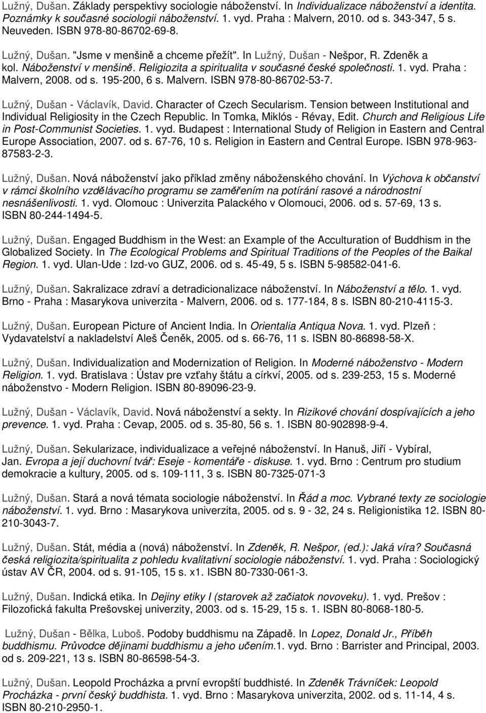 Religiozita a spiritualita v současné české společnosti. 1. vyd. Praha : Malvern, 2008. od s. 195-200, 6 s. Malvern. ISBN 978-80-86702-53-7. Lužný, Dušan - Václavík, David.