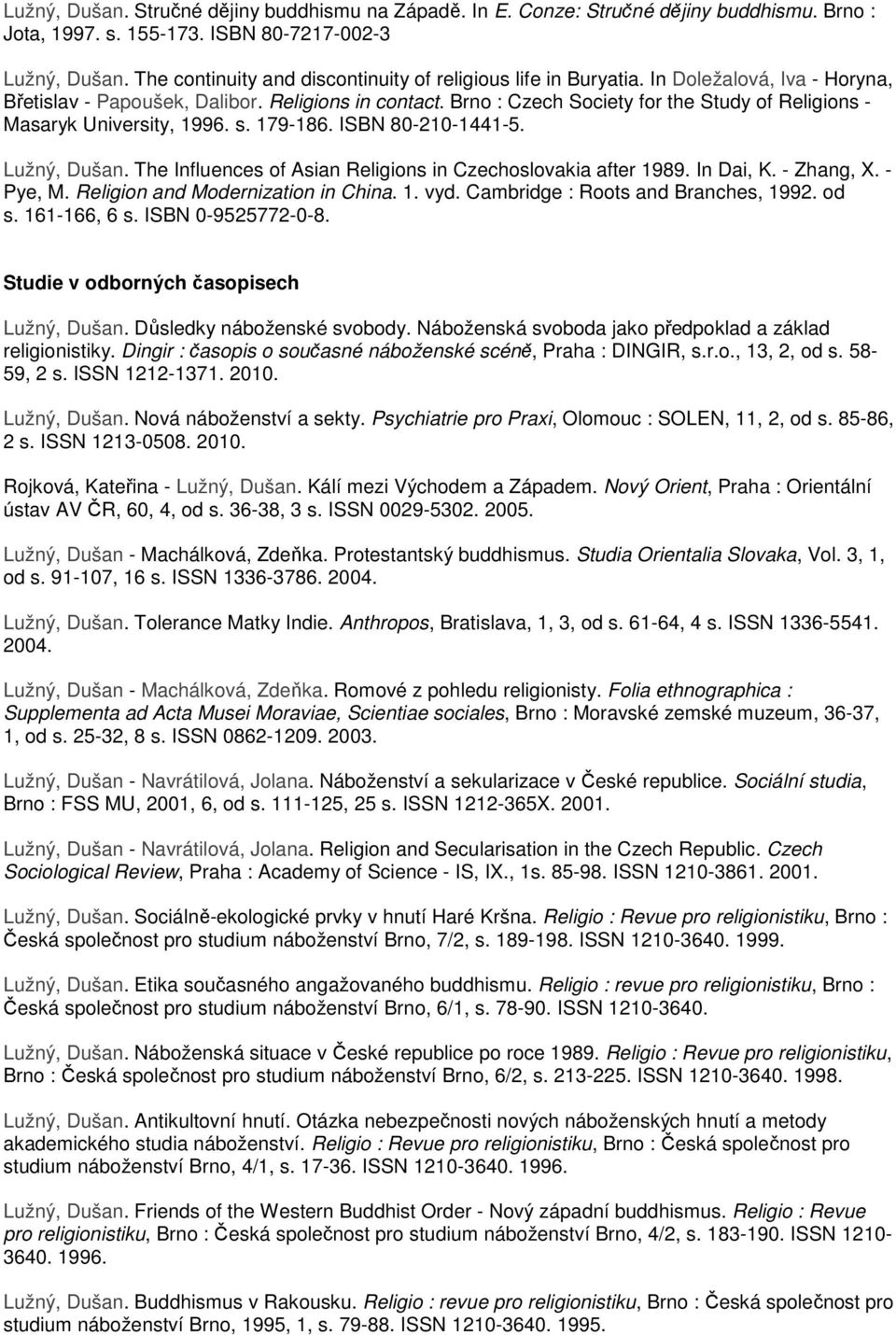 Brno : Czech Society for the Study of Religions - Masaryk University, 1996. s. 179-186. ISBN 80-210-1441-5. Lužný, Dušan. The Influences of Asian Religions in Czechoslovakia after 1989. In Dai, K.