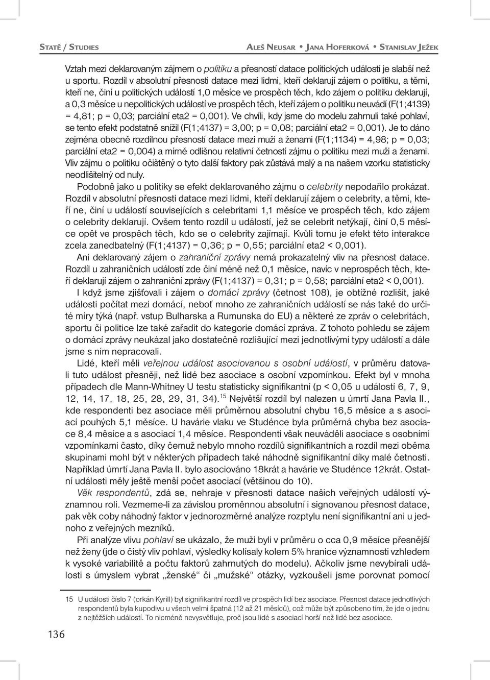 měsíce u nepolitických událostí ve prospěch těch, kteří zájem o politiku neuvádí (F(1;4139) = 4,81; p = 0,03; parciální eta2 = 0,001).