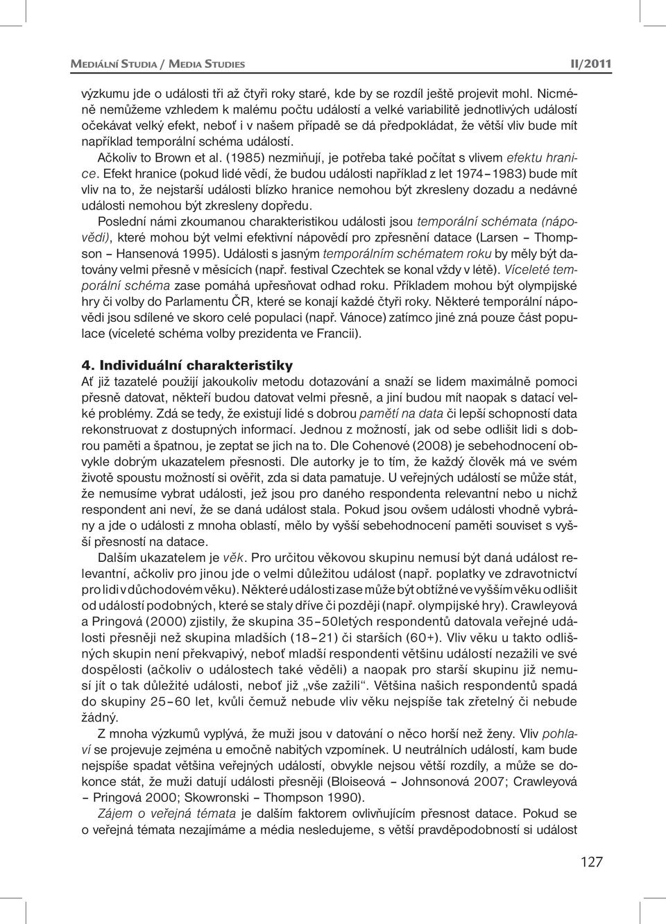 temporální schéma událostí. Ačkoliv to Brown et al. (1985) nezmiňují, je potřeba také počítat s vlivem efektu hranice.