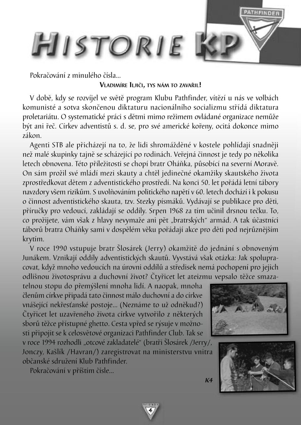 O systematické práci s dětmi mimo režimem ovládané organizace nemůže být ani řeč. Církev adventistů s. d. se, pro své americké kořeny, ocitá dokonce mimo zákon.