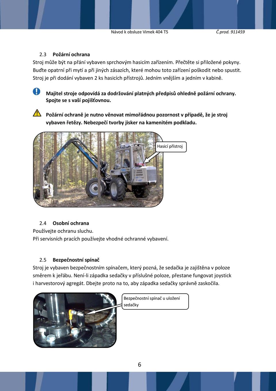 Majitel stroje odpovídá za dodržování platných předpisů ohledně požární ochrany. Spojte se s vaší pojišťovnou.