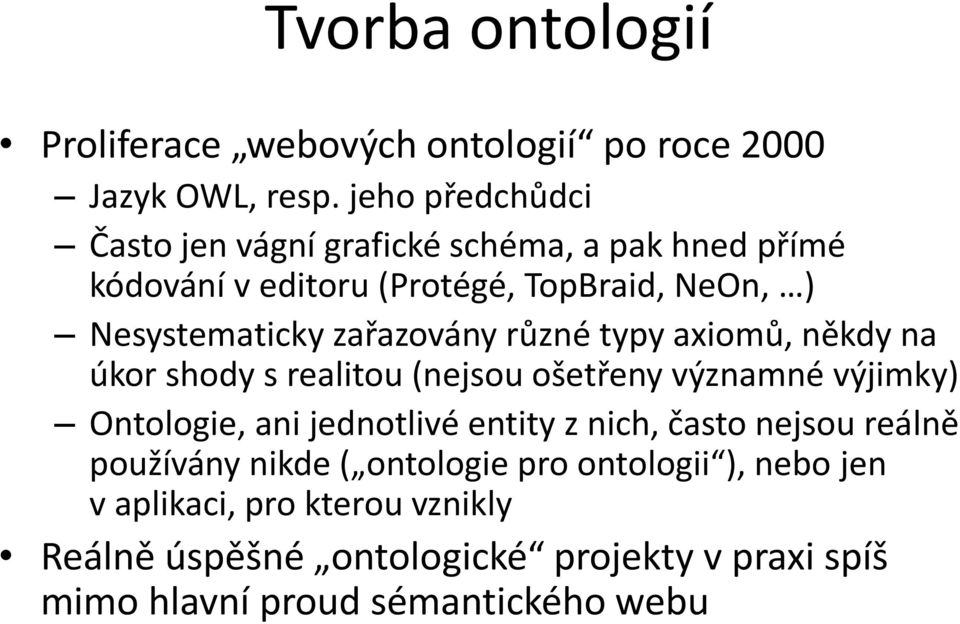 zařazovány různé typy axiomů, někdy na úkor shody s realitou (nejsou ošetřeny významné výjimky) Ontologie, ani jednotlivé entity z