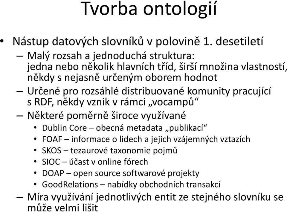 rozsáhlé distribuované komunity pracující s RDF, někdy vznik v rámci vocampů Některé poměrně široce využívané Dublin Core obecná metadata publikací FOAF