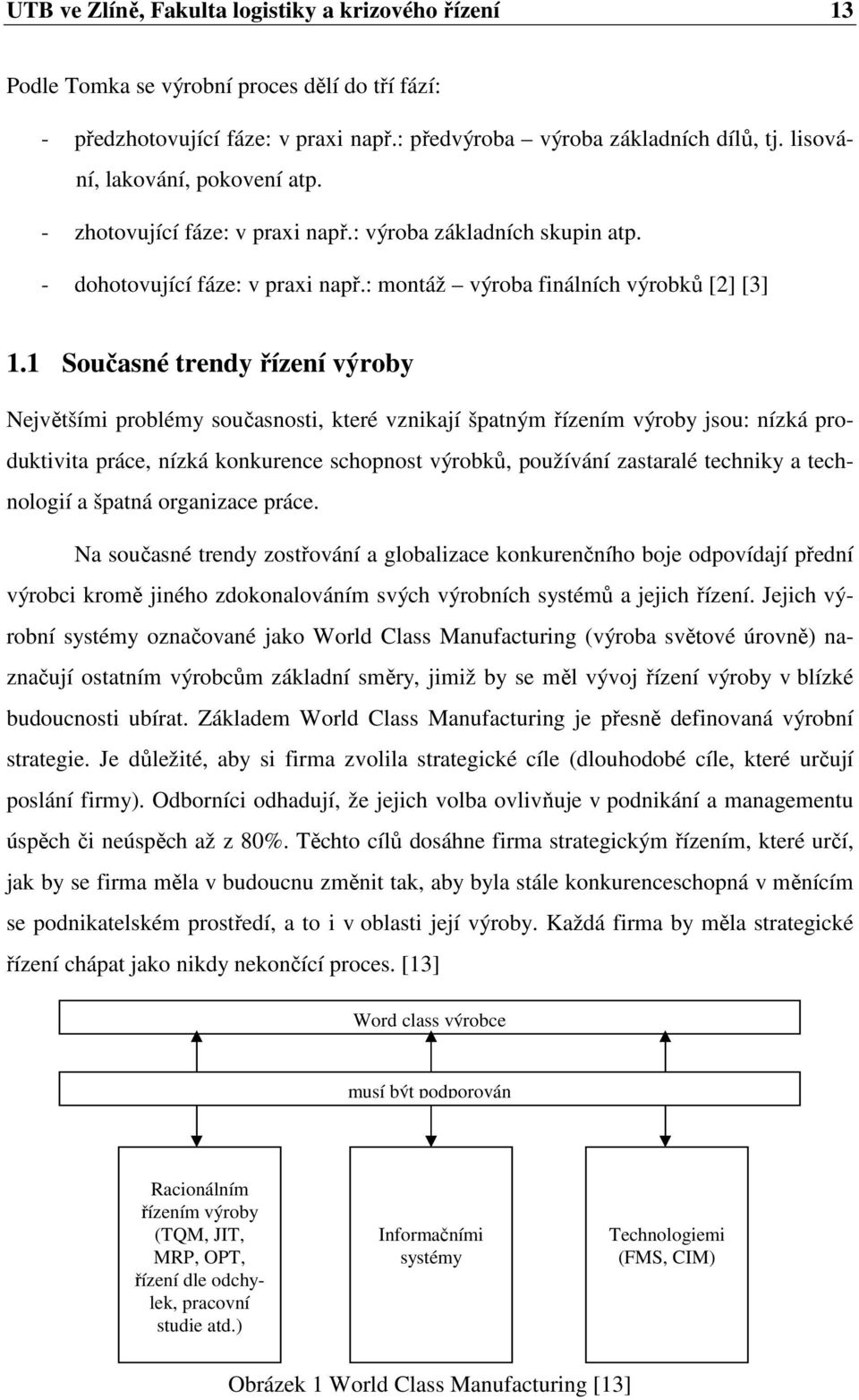 1 Současné trendy řízení výroby Největšími problémy současnosti, které vznikají špatným řízením výroby jsou: nízká produktivita práce, nízká konkurence schopnost výrobků, používání zastaralé techniky