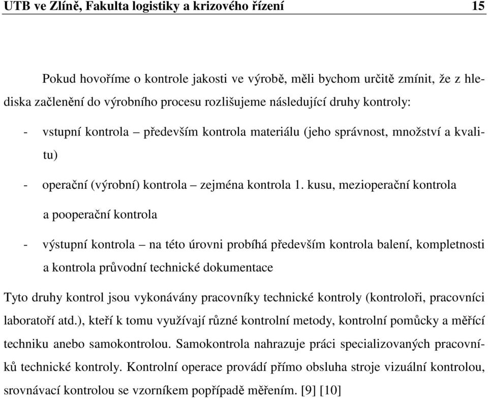 kusu, mezioperační kontrola a pooperační kontrola - výstupní kontrola na této úrovni probíhá především kontrola balení, kompletnosti a kontrola průvodní technické dokumentace Tyto druhy kontrol jsou