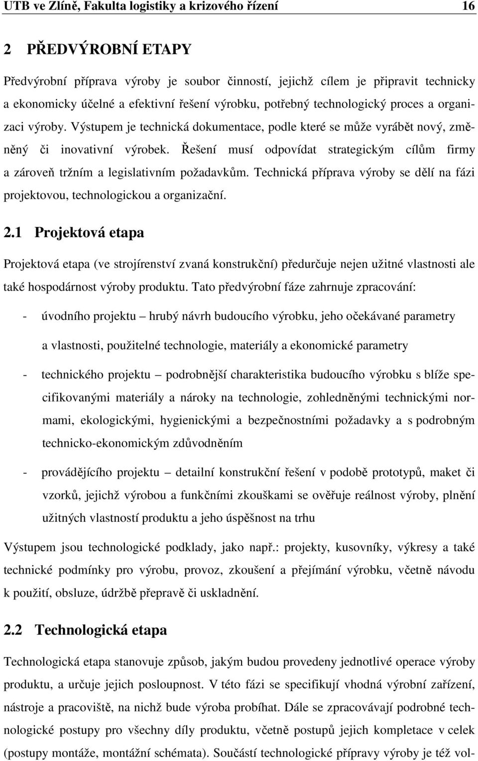 Řešení musí odpovídat strategickým cílům firmy a zároveň tržním a legislativním požadavkům. Technická příprava výroby se dělí na fázi projektovou, technologickou a organizační. 2.