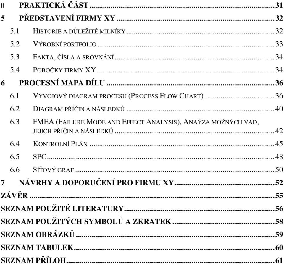 3 FMEA (FAILURE MODE AND EFFECT ANALYSIS), ANAÝZA MOŽNÝCH VAD, JEJICH PŘÍČIN A NÁSLEDKŮ... 42 6.4 KONTROLNÍ PLÁN... 45 6.5 SPC... 48 6.6 SÍŤOVÝ GRAF.