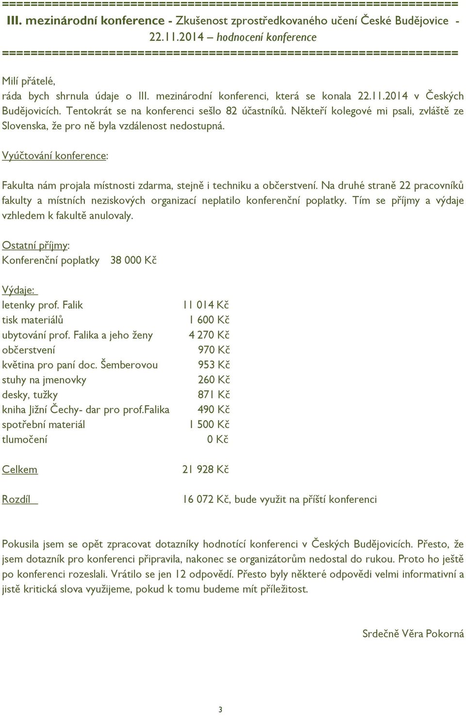 2014 v Českých Budějovicích. Tentokrát se na konferenci sešlo 82 účastníků. Někteří kolegové mi psali, zvláště ze Slovenska, že pro ně byla vzdálenost nedostupná.