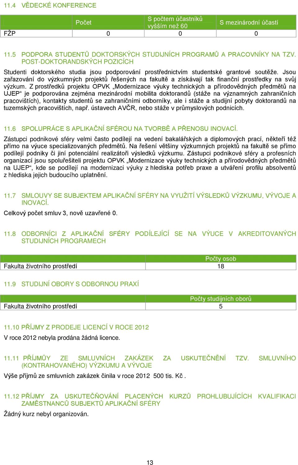 Jsou zařazování do výzkumných projektů řešených na fakultě a získávají tak finanční prostředky na svůj výzkum.