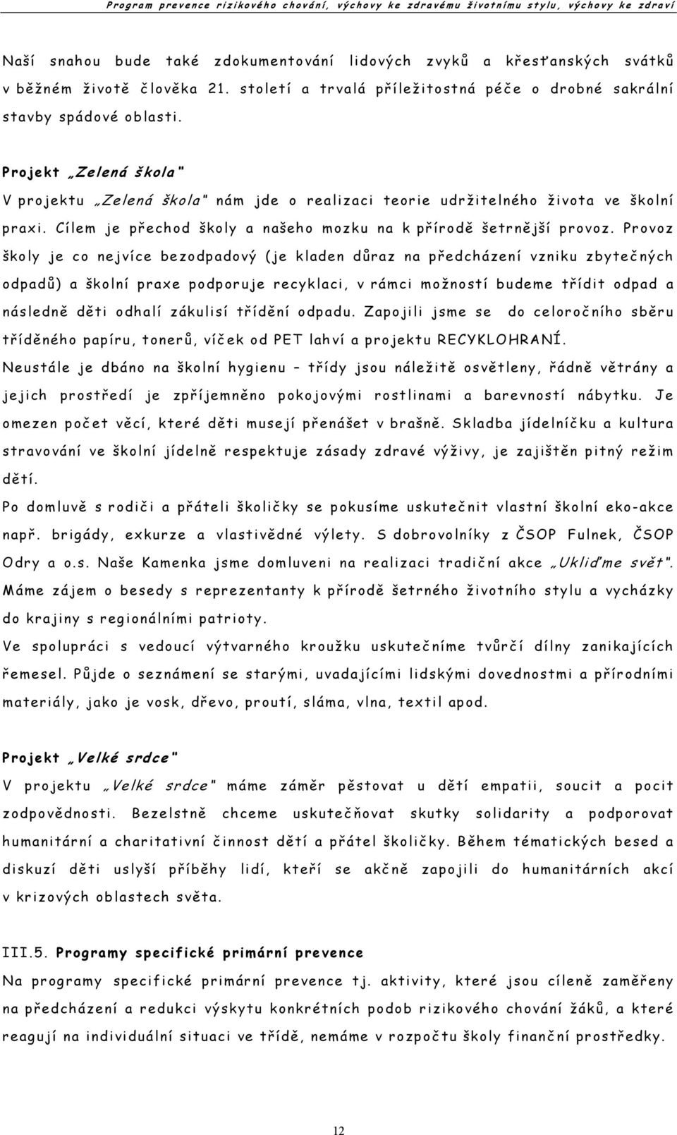 Provoz školy je co nejvíce bezodpadový (je kladen důraz na předcházení vzniku zbytečných odpadů) a školní praxe podporuje recyklaci, v rámci možností budeme třídit odpad a následně děti odhalí