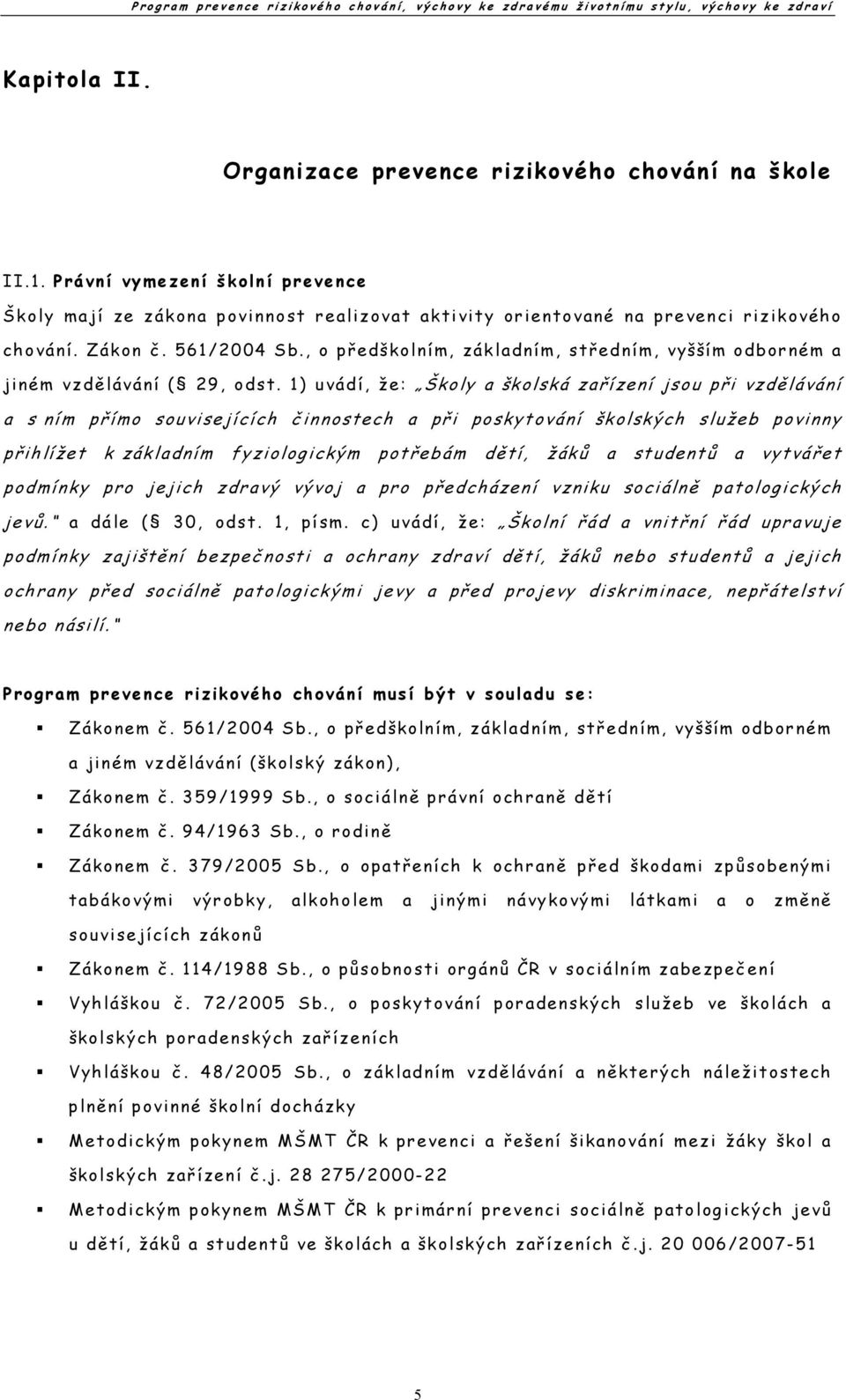 1) uvádí, že: Školy a školská zařízení jsou při vzdělávání a s ním př ímo souvisejících činnostech a při poskytování školských služeb povinny přihlížet k základním fyziologickým potř ebám dětí, žáků