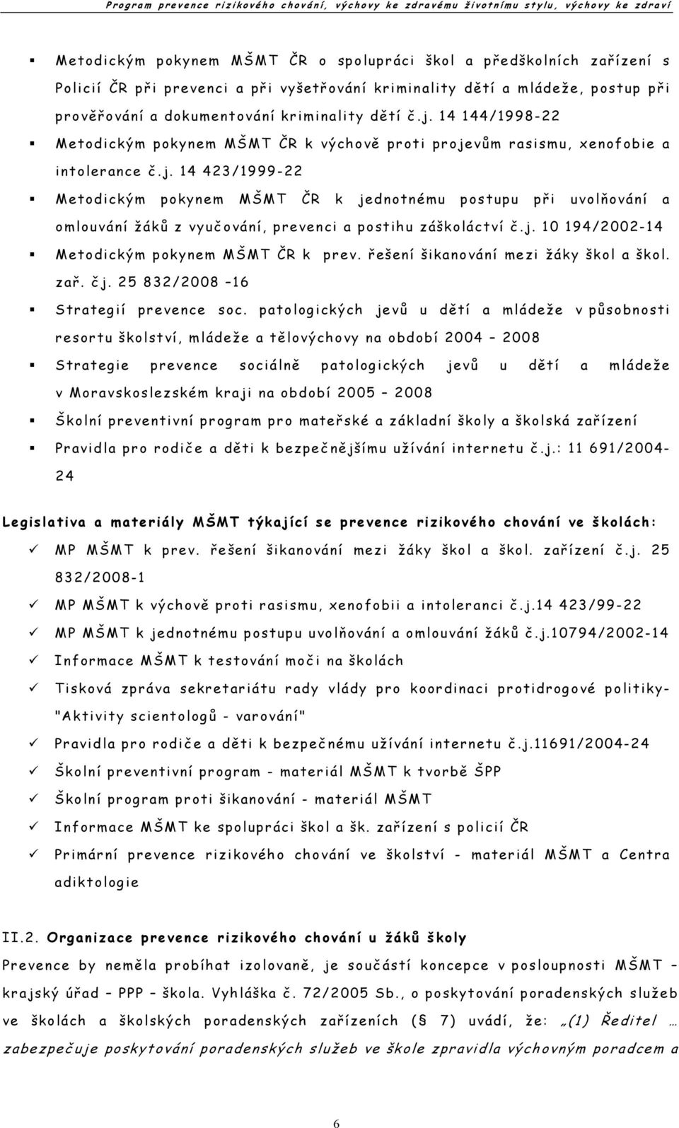 j. 10 194/2002-14 Metodickým pokynem MŠMT ČR k prev. řešení šikanování mezi žáky škol a škol. zař. čj. 25 832/2008 16 Strategií prevence soc.