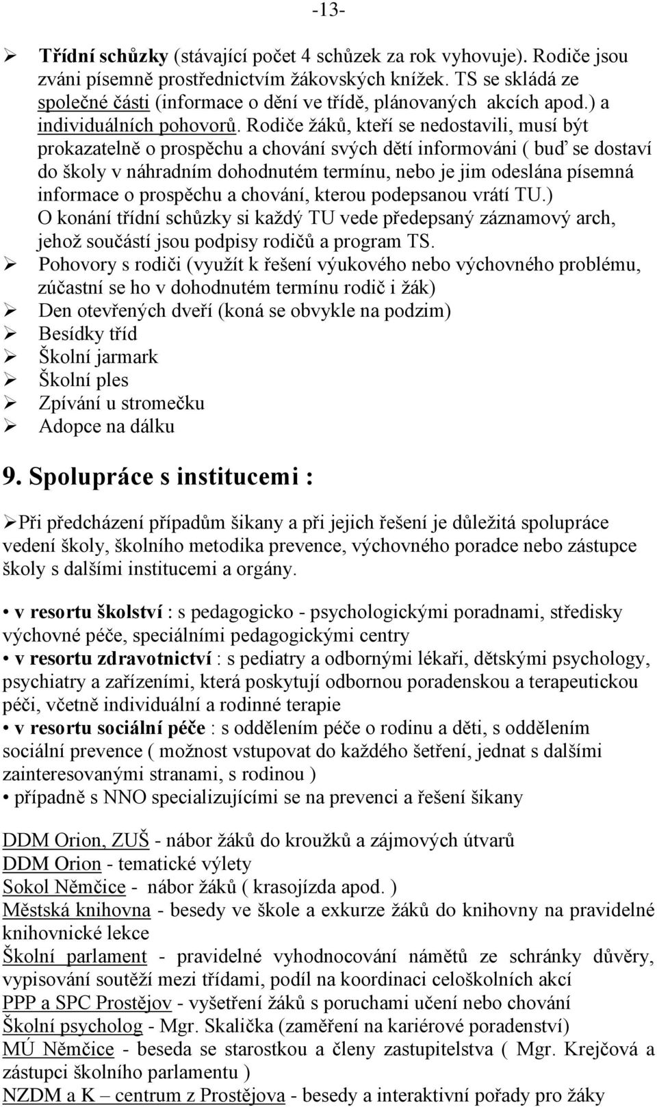 Rodiče žáků, kteří se nedostavili, musí být prokazatelně o prospěchu a chování svých dětí informováni ( buď se dostaví do školy v náhradním dohodnutém termínu, nebo je jim odeslána písemná informace