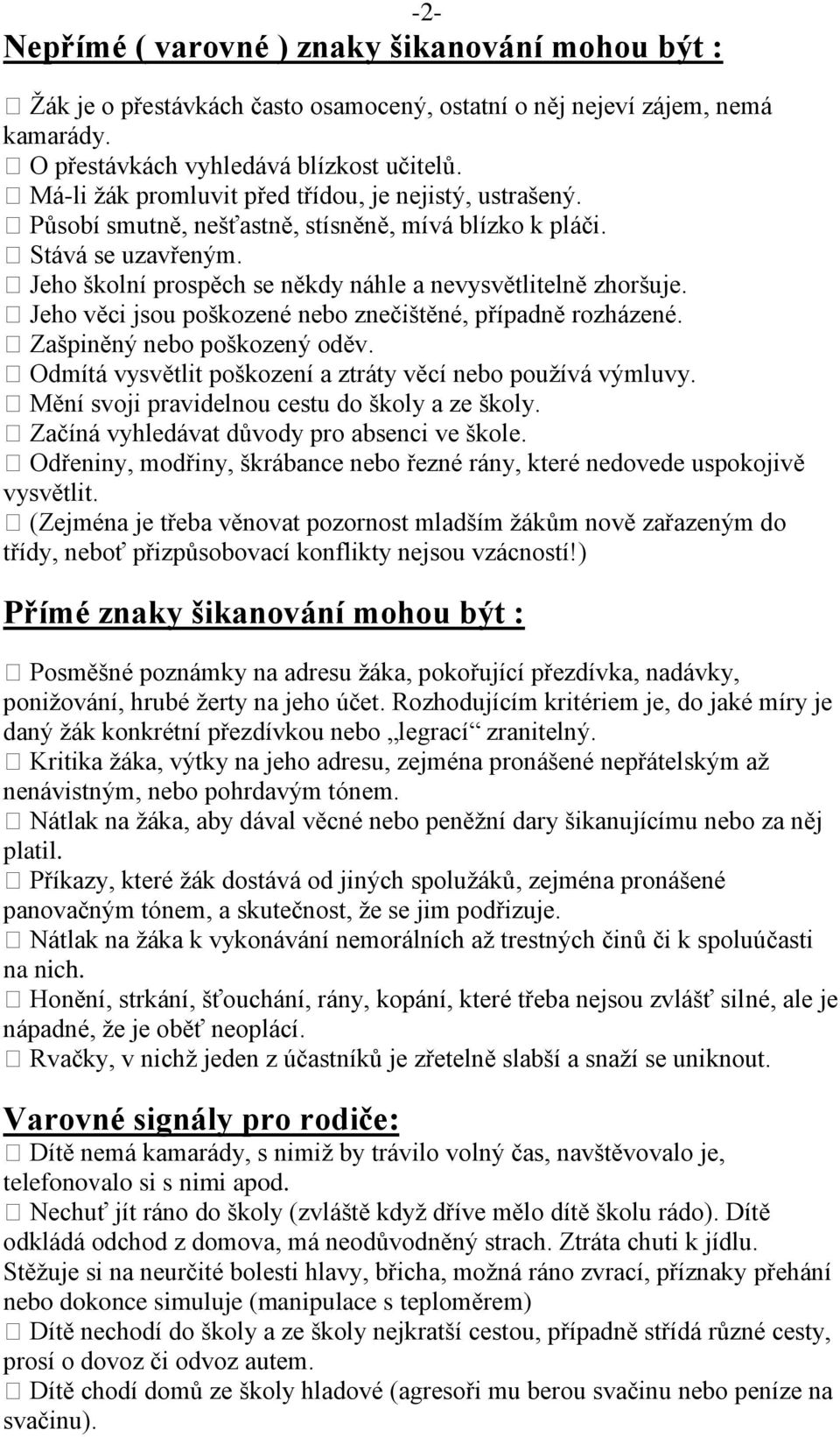 Jeho věci jsou poškozené nebo znečištěné, případně rozházené. Zašpiněný nebo poškozený oděv. Odmítá vysvětlit poškození a ztráty věcí nebo používá výmluvy.