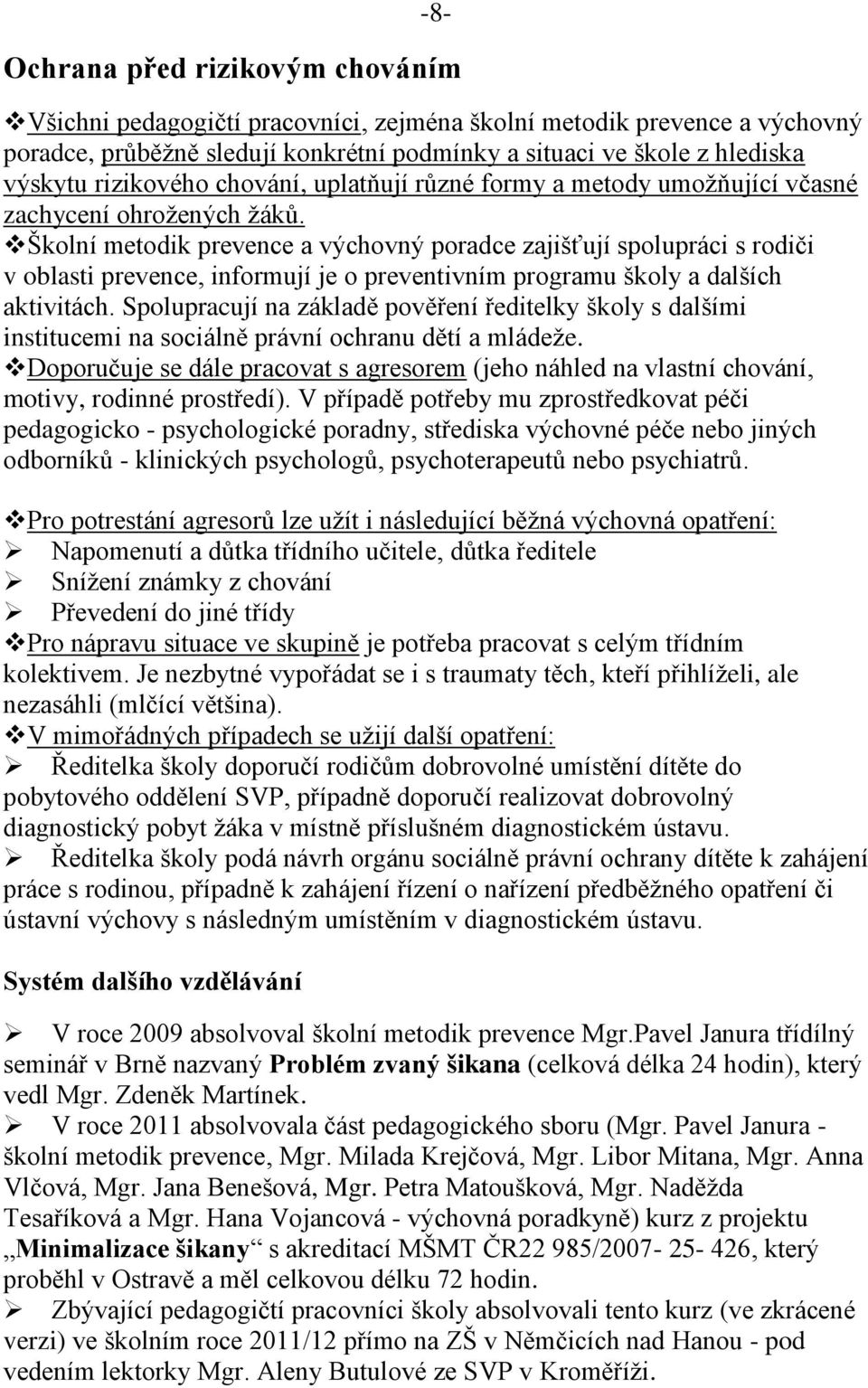 Školní metodik prevence a výchovný poradce zajišťují spolupráci s rodiči v oblasti prevence, informují je o preventivním programu školy a dalších aktivitách.