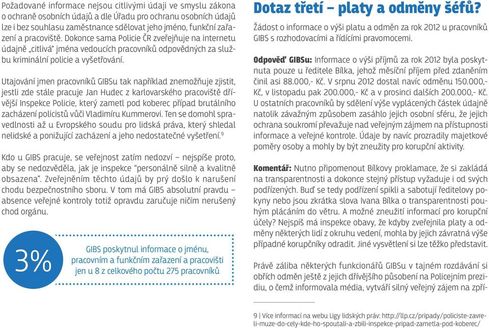 Utajování jmen pracovníků GIBSu tak například znemožňuje zjistit, jestli zde stále pracuje Jan Hudec z karlovarského pracoviště dřívější Inspekce Policie, který zametl pod koberec případ brutálního