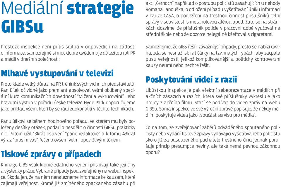 Jeho bravurní výstup v pořadu České televize Hyde Park doporučujeme jako příklad všem, kteří by se rádi zdokonalili v těchto technikách.