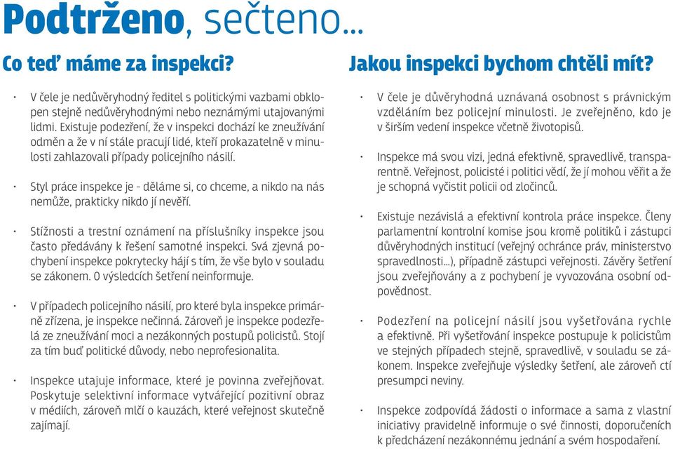 Styl práce inspekce je - děláme si, co chceme, a nikdo na nás nemůže, prakticky nikdo jí nevěří. Stížnosti a trestní oznámení na příslušníky inspekce jsou často předávány k řešení samotné inspekci.