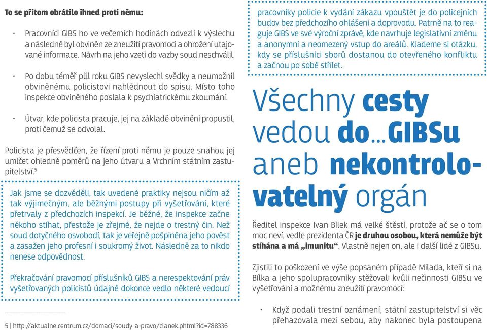 Místo toho inspekce obviněného poslala k psychiatrickému zkoumání. Útvar, kde policista pracuje, jej na základě obvinění propustil, proti čemuž se odvolal.