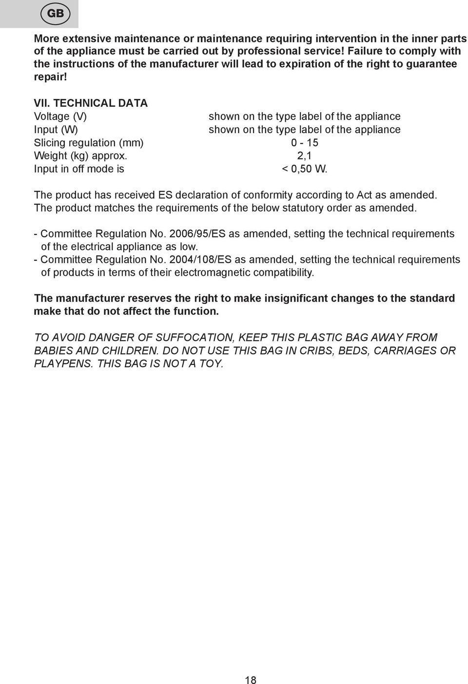 TECHNICAL DATA Voltage (V) shown on the type label of the appliance Input (W) shown on the type label of the appliance Slicing regulation (mm) 0-15 Weight (kg) approx.