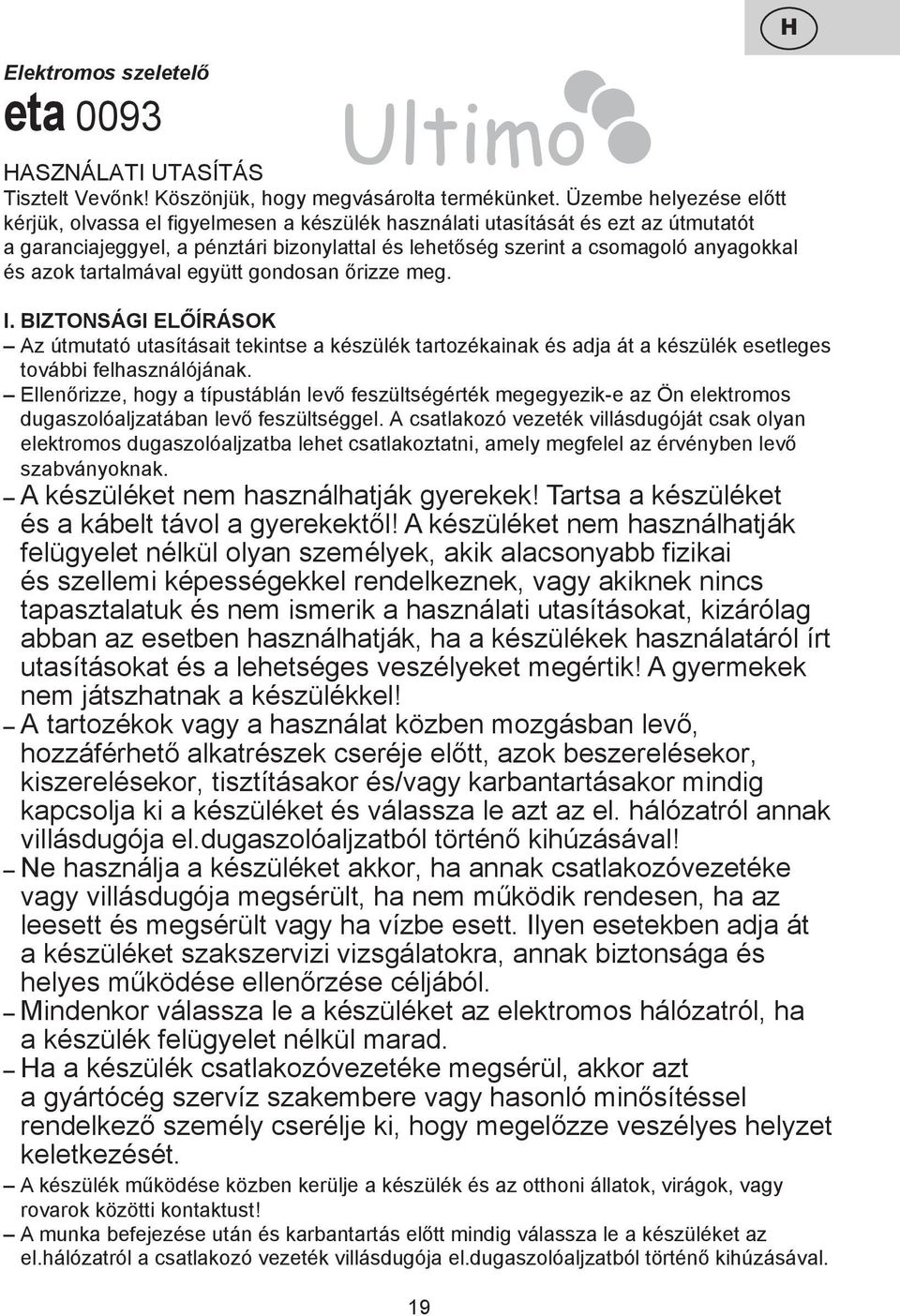 azok tartalmával együtt gondosan őrizze meg. I. BIZTONSÁGI ELŐÍRÁSOK Az útmutató utasításait tekintse a készülék tartozékainak és adja át a készülék esetleges további felhasználójának.