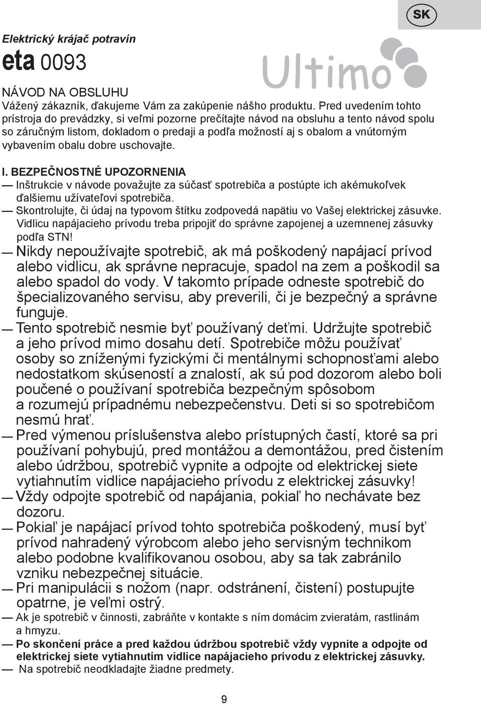 obalu dobre uschovajte. I. BEZPEČNOSTNÉ UPOZORNENIA Inštrukcie v návode považujte za súčasť spotrebiča a postúpte ich akémukoľvek ďalšiemu užívateľovi spotrebiča.