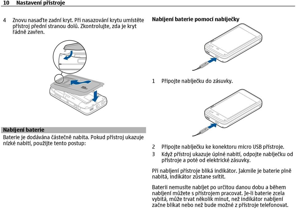 Pokud přístroj ukazuje nízké nabití, použijte tento postup: 2 Připojte nabíječku ke konektoru micro USB přístroje.