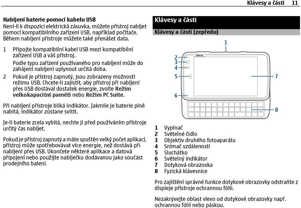 Podle typu zařízení používaného pro nabíjení může do zahájení nabíjení uplynout určitá doba. 2 Pokud je přístroj zapnutý, jsou zobrazeny možnosti režimu USB.