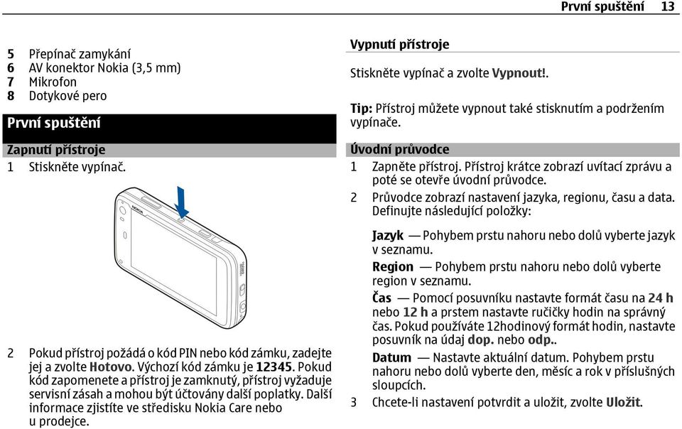 Pokud kód zapomenete a přístroj je zamknutý, přístroj vyžaduje servisní zásah a mohou být účtovány další poplatky. Další informace zjistíte ve středisku Nokia Care nebo u prodejce.