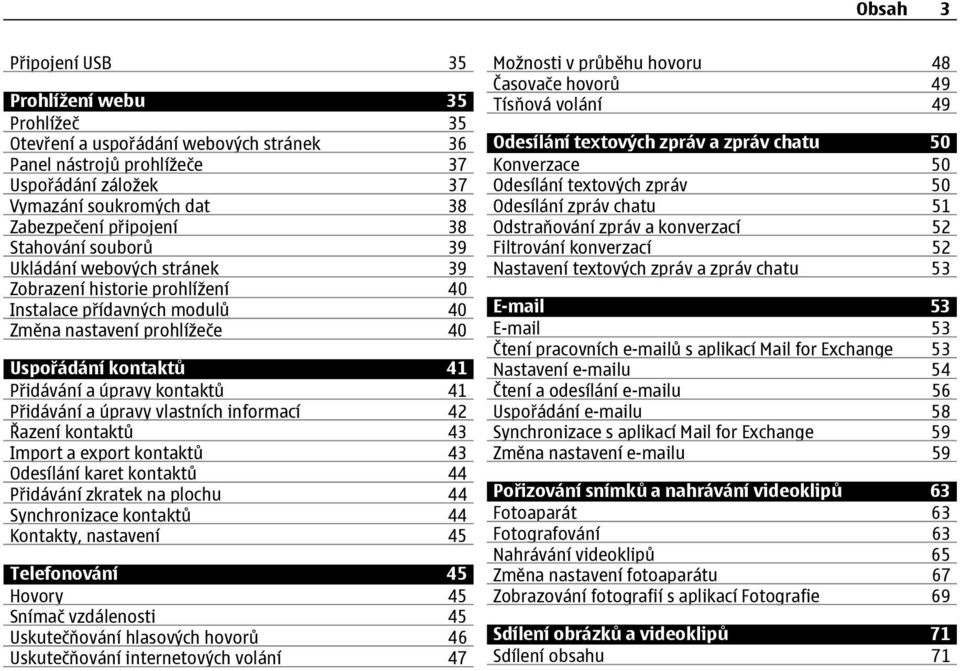 41 Přidávání a úpravy vlastních informací 42 Řazení kontaktů 43 Import a export kontaktů 43 Odesílání karet kontaktů 44 Přidávání zkratek na plochu 44 Synchronizace kontaktů 44 Kontakty, nastavení 45