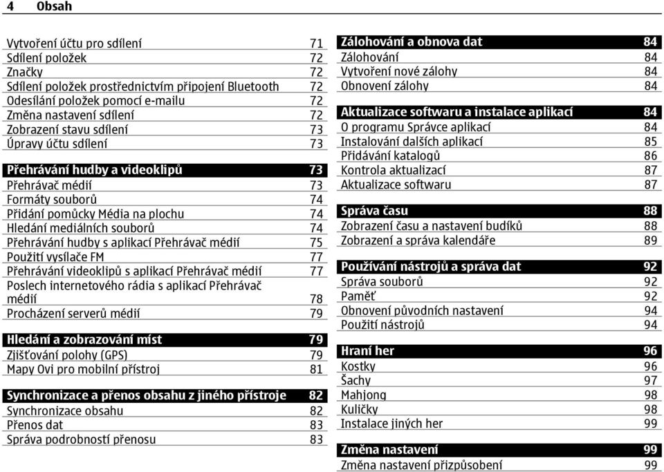 aplikací Přehrávač médií 75 Použití vysílače FM 77 Přehrávání videoklipů s aplikací Přehrávač médií 77 Poslech internetového rádia s aplikací Přehrávač médií 78 Procházení serverů médií 79 Hledání a
