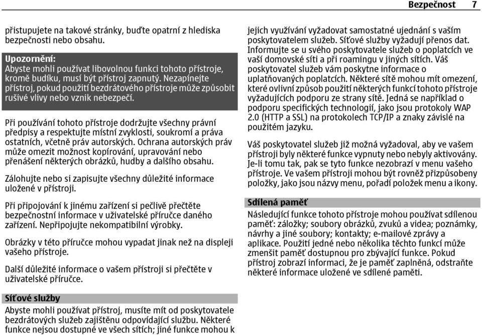 Nezapínejte přístroj, pokud použití bezdrátového přístroje může způsobit rušivé vlivy nebo vznik nebezpečí.