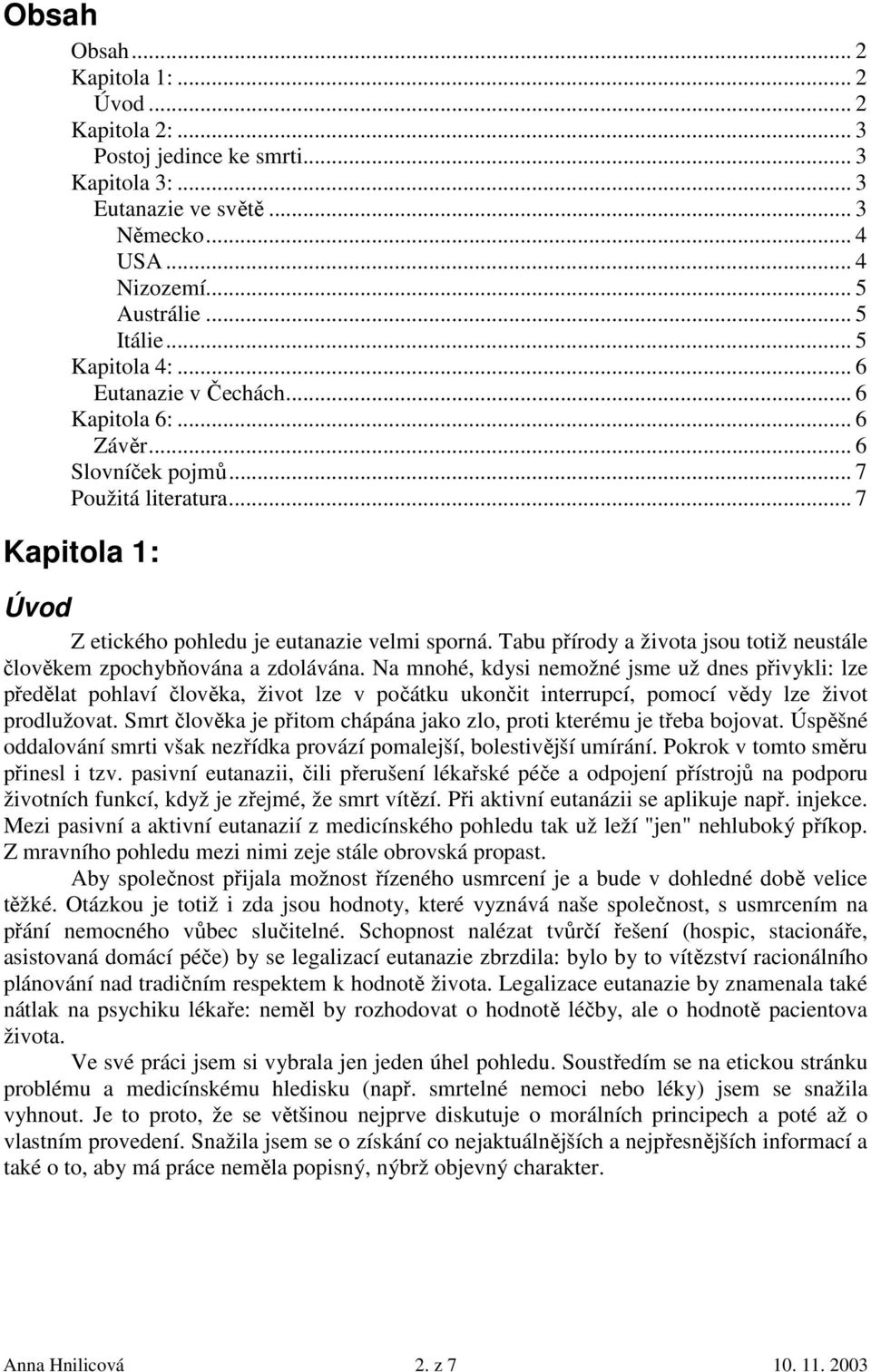 Tabu přírody a života jsou totiž neustále člověkem zpochybňována a zdolávána.