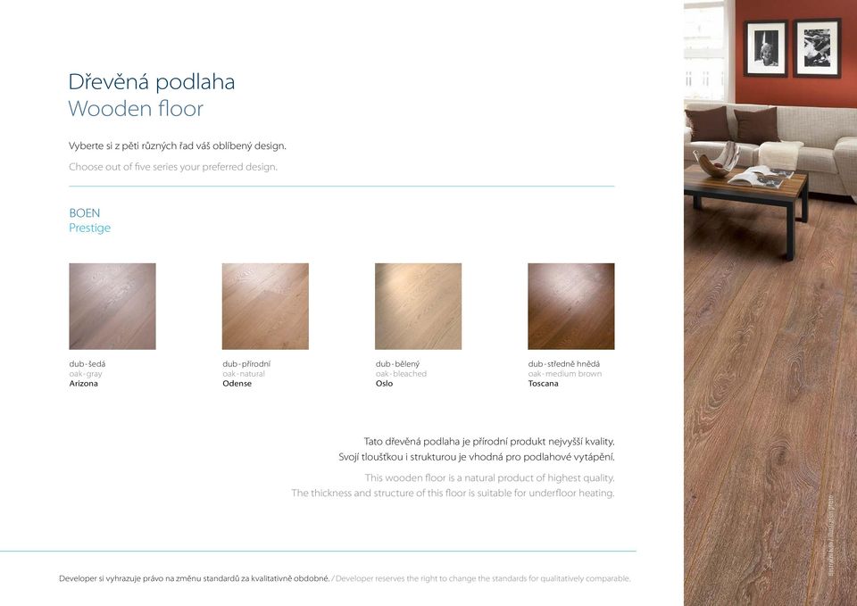 podlaha je přírodní produkt nejvyšší kvality. Svojí tloušťkou i strukturou je vhodná pro podlahové vytápění. This wooden floor is a natural product of highest quality.