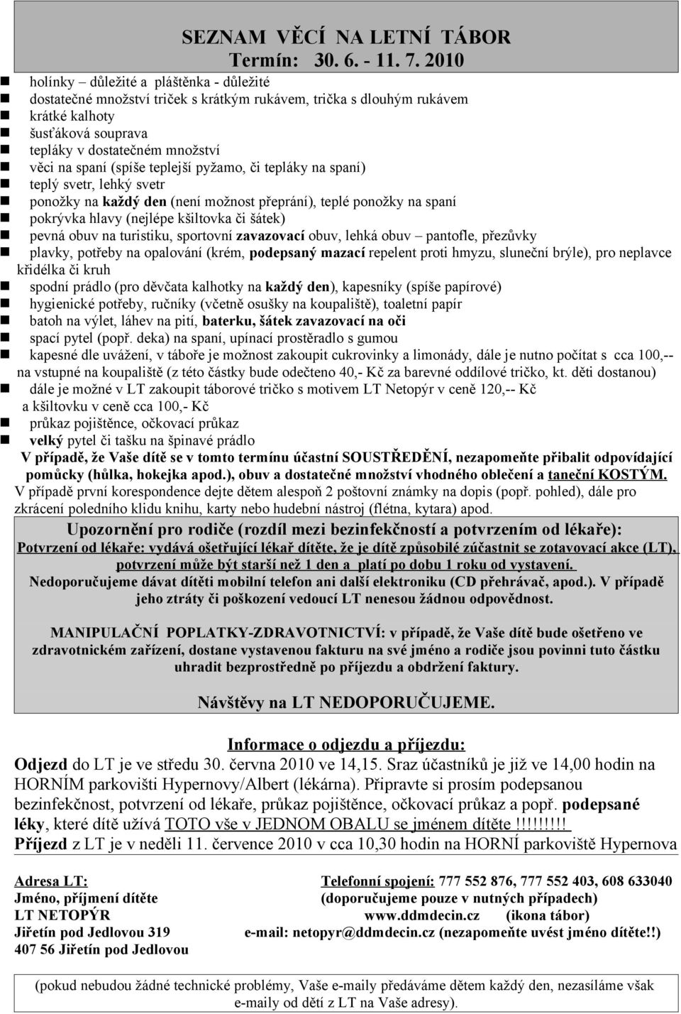 ), obuv a dostatečné množství vhodného oblečení a taneční KOSTÝM. Odjezd do LT je ve středu 30. června 2010 ve 14,15.