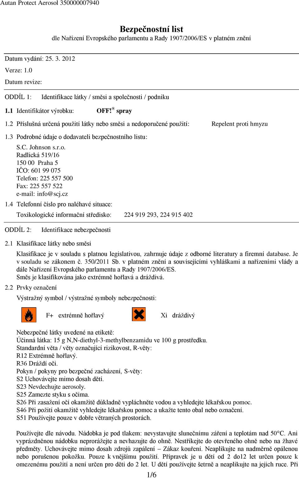 2 Příslušná určená použití látky nebo směsi a nedoporučené použití: Repelent proti hmyzu 1.3 Podrobné údaje o dodavateli bezpečnostního listu: S.C. Johnson s.r.o. Radlická 519/16 150 00 Praha 5 IČO: 601 99 075 Telefon: 225 557 500 Fax: 225 557 522 e-mail: info@scj.