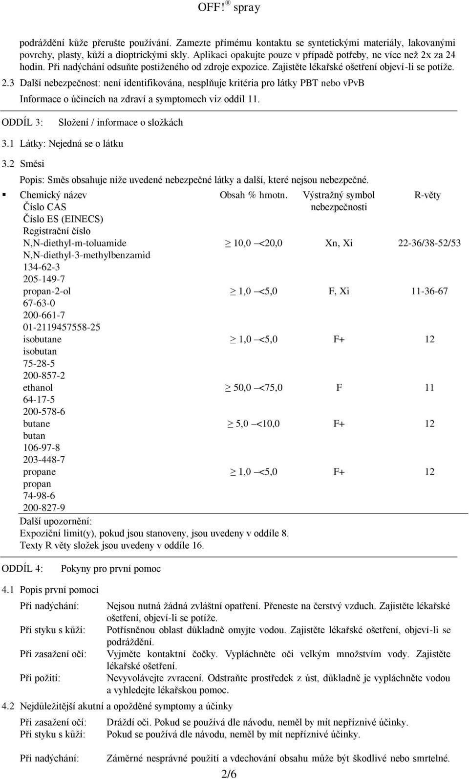 ODDÍL 3: Složení / informace o složkách 3.1 Látky: Nejedná se o látku 3.2 Směsi Popis: Směs obsahuje níže uvedené nebezpečné látky a další, které nejsou nebezpečné.