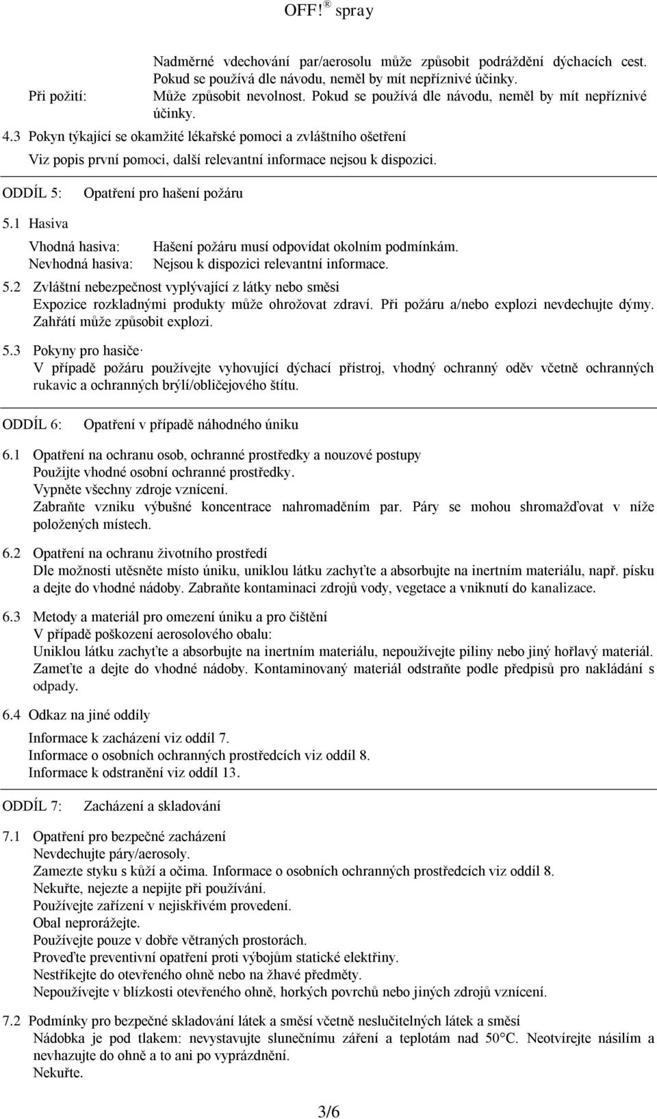 ODDÍL 5: Opatření pro hašení požáru 5.1 Hasiva Vhodná hasiva: Nevhodná hasiva: Hašení požáru musí odpovídat okolním podmínkám. Nejsou k dispozici relevantní informace. 5.2 Zvláštní nebezpečnost vyplývající z látky nebo směsi Expozice rozkladnými produkty může ohrožovat zdraví.