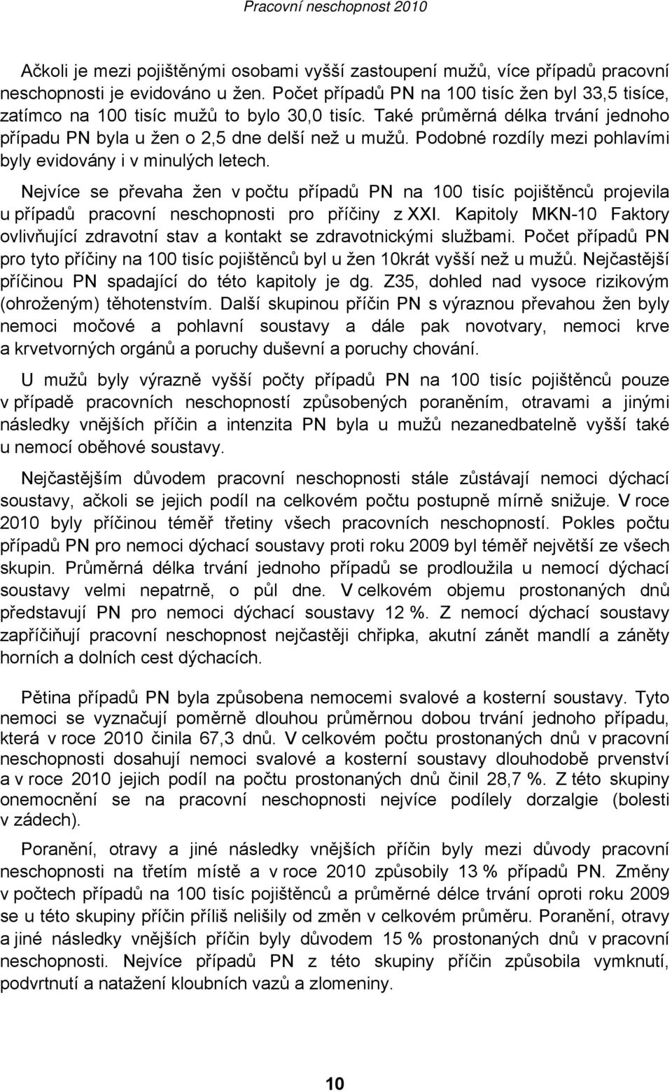 Podobné rozdíly mezi pohlavími byly evidovány i v minulých letech. Nejvíce se převaha žen v počtu případů PN na 100 tisíc pojištěnců projevila u případů pracovní neschopnosti pro příčiny z XXI.