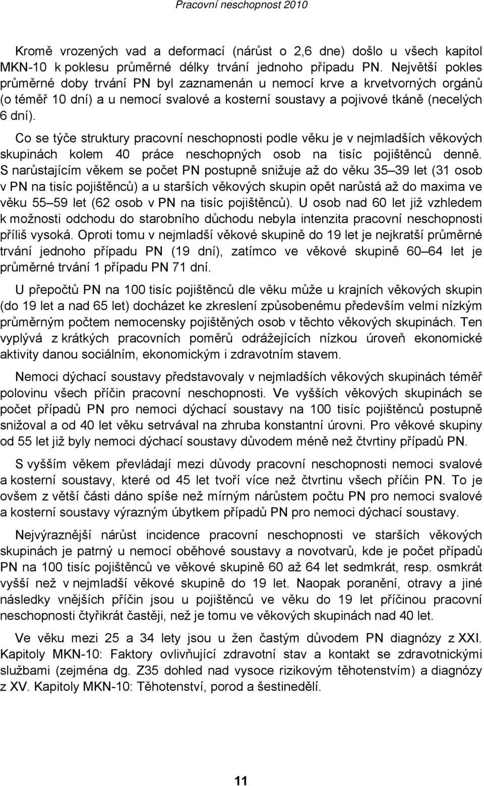 Co se týče struktury pracovní neschopnosti podle věku je v nejmladších věkových skupinách kolem 40 práce neschopných osob na tisíc pojištěnců denně.