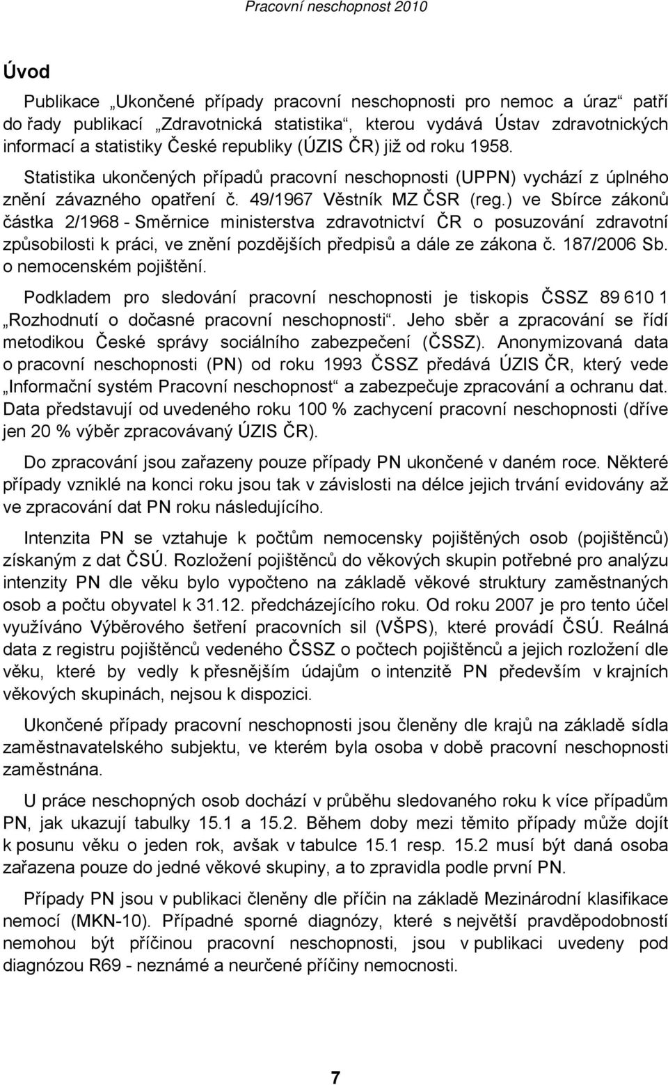 ) ve Sbírce zákonů částka 2/1968 - Směrnice ministerstva zdravotnictví ČR o posuzování zdravotní způsobilosti k práci, ve znění pozdějších předpisů a dále ze zákona č. 187/2006 Sb.