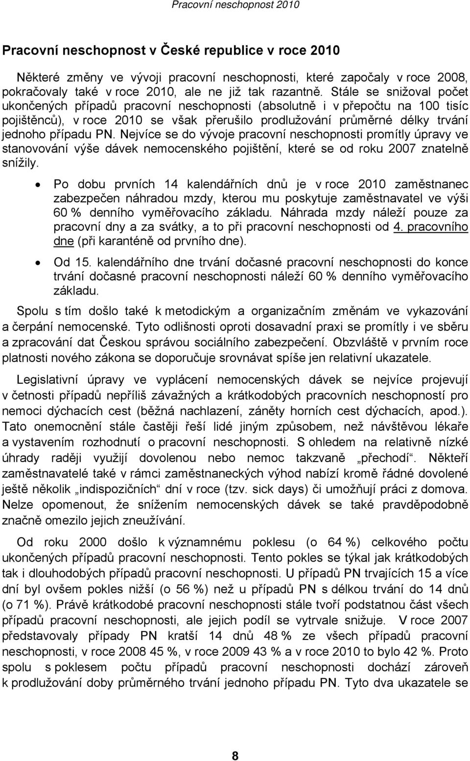 Nejvíce se do vývoje pracovní neschopnosti promítly úpravy ve stanovování výše dávek nemocenského pojištění, které se od roku 2007 znatelně snížily.